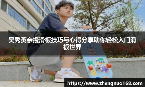 吴秀英亲授滑板技巧与心得分享助你轻松入门滑板世界